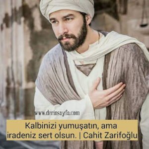 Kalbinizi yumuşatın, ama iradeniz sert olsun.