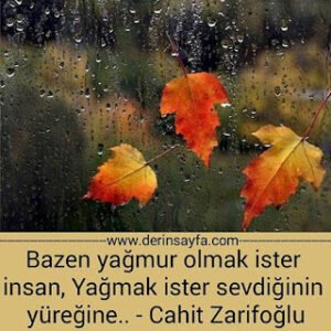 Bazen yağmur olmak ister insan, Yağmak ister sevdiğinin yüreğine.. – Cahit Zarifoğlu