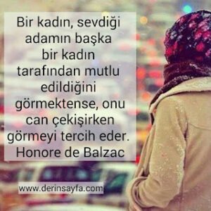 Bir kadın, sevdiği adamın başka bir kadın tarafından mutlu edildiğini görmektense, onu can çekişirken.. Balzac