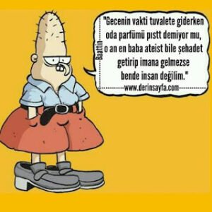 “Gecenin vakti tuvalete giderken oda parfümü pıstt demiyor mu, o an en baba ateist bile şehadet getirip imana gelmezse..”