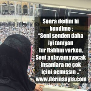 “Seni senden daha iyi tanıyan bir Rabbin varken, Seni anlayamayacak insanlara ne çok içini açmışsın ..”