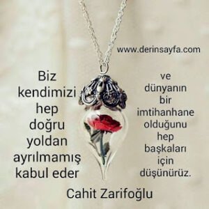 Biz kendimizi hep doğru yoldan ayrılmamış kabul eder ve dünyanın bir imtihanhane olduğunu hep.. – Cahit Zarifoğlu