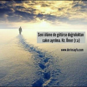 Seni ölüme de götürse doğruluktansakın ayrılma. Hz. Ömer (r.a)