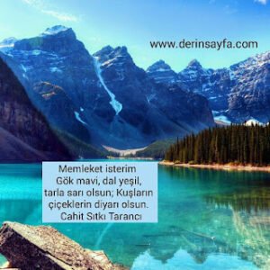 Memleket isterim  Gök mavi, dal yeşil, tarla sarı olsun; Kuşların çiçeklerin diyarı olsun. Cahit Sıtkı Tarancı