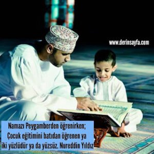 Namazı Peygamberden öğrenirken; Çocuk eğitimini batıdan öğrenen ya iki yüzlüdür ya da yüzsüz. Nureddin Yıldız