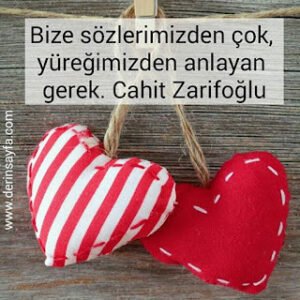 Bize sözlerimizden çok, yüreğimizden anlayan gerek. Cahit Zarifoğlu