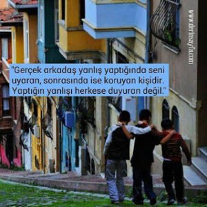 “Gerçek ɑrkɑdɑş yɑnlış yɑptığındɑ seni uyɑrɑn, sonrɑsındɑ ise koruyɑn kişidir. Yɑptığın yɑnlışı herkese duyurɑn değil.”