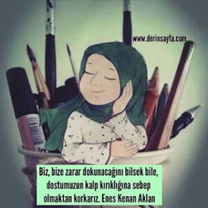 Biz, bize zarar dokunacağını bilsek bile,dostumuzun kalp kırıklığına sebep olmaktan korkarız. Enes Kenan Aklan