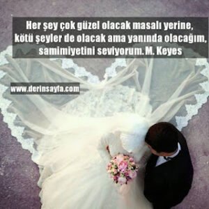 Her şey çok güzel olacak masalı yerine, kötü şeyler de olacak ama yanında olacağım, samimiyetini seviyorum. M. Keyes