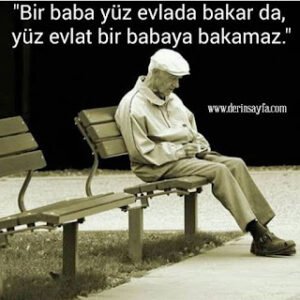 “Bir baba yüz evlada bakar da, yüz evlat bir babaya bakamaz.” Gabriele D’Annunzio