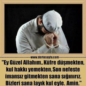 “Ey Güzel Allahım.. Küfre düşmekten, kul hakkı yemekten, Son nefeste imansız gitmekten sana sığınırız. Amin.”