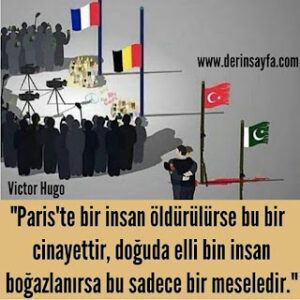 Paris’te bir insan öldürülürse bu bir cinayettir, doğuda elli bin insan boğazlanırsa bu sadece bir meseledir. Victor Hugo