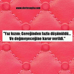 “Yaz kızım; Gereğinden fazlɑ düşünüldü… Ve değmeyeceğine karar verildi.”