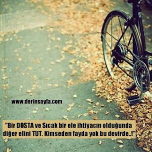 “Bir dost’a ve sıcak bir ele ihtiyacın olduğunda diğer elini tut. Kimseden fayda yok bu devirde..!”