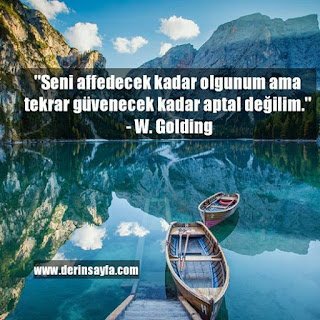 “Seni affedecek kadar olgunum ama tekrar güvenecek kadar aptal değilim.”  – W. Golding