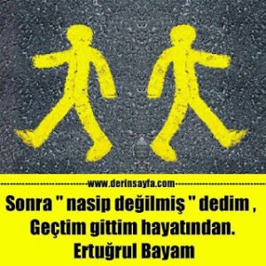 Sonra nasip değilmiş dedim, geçtim gittim hayatından. Ertuğrul Bayam