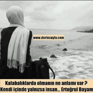 Kalabalıklarda olmanın ne anlamı var? Kendi içinde yalnızsa insan… Ertuğrul Bayam