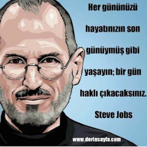 Her gününüzü hayatınızın son günüymüş gibi yaşayın; bir gün haklı çıkacaksınız. Steve Jobs
