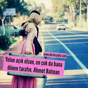 Yolun açık olsun, en çok da bana dönen tarafın. – Ahmet Batman