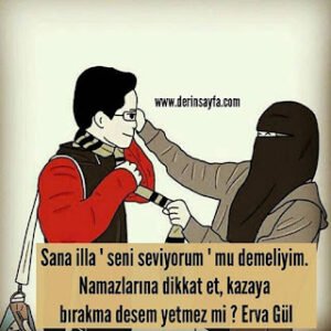 Sana illa ‘seni seviyorum’ mu demeliyim. Namazlarına dikkat et, kazaya bırakma desem yetmez mi? Erva Gül