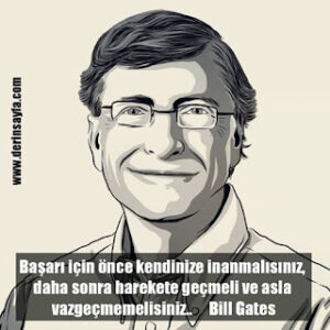 Başarı için önce kendinize inanmalısınız, daha sonra harekete geçmeli ve asla vazgeçmemelisiniz.. Bill Gates
