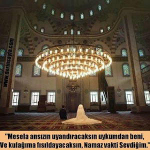 “Mesela ansızın uyandıracaksın uykumdan beni, Ve kulağıma fısıldayacaksın, Namaz vakti Sevdiğim.”