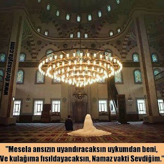 “Mesela ansızın uyandıracaksın uykumdan beni, Ve kulağıma fısıldayacaksın, Namaz vakti Sevdiğim.”