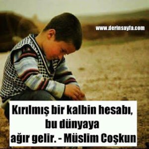 Kırılmış bir kalbin hesabı, bu dünyaya ağır gelir. – Müslim Coşkun