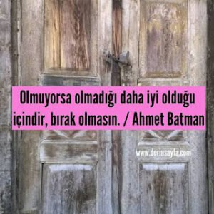 OImuyorsa oImadığı daha iyi oIduğu içindir, bırak oImasın. – Ahmet Batman