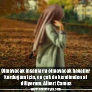 Olmayacak insanlarla olmayacak hayaller kurduğum için, en çok da kendimden af diliyorum. – Albert Camus