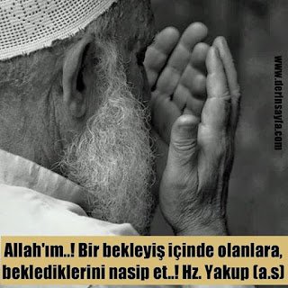 “Allah’ım..! Bir bekleyiş içinde olanlara, beklediklerini nasip et..! Hz. Yakup (a.s) “