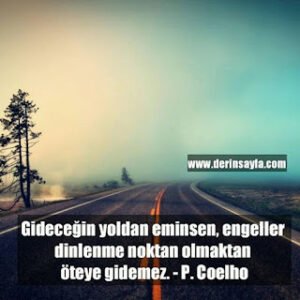 Gideceğin yoldan eminsen, engeller dinlenme noktan olmaktan öteye gidemez. – Paulo Coelho