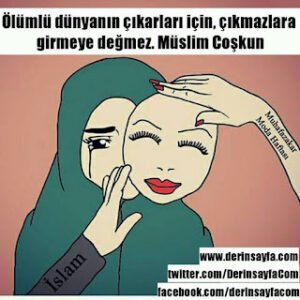 Ölümlü dünyanın çıkarları için, çıkmazlara girmeye değmez. Müslim Coşkun