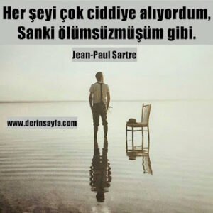 Her şeyi çok ciddiye alıyordum, sanki ölümsüzmüşüm gibi