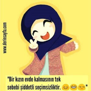 “Bir kızın evde kalmasının tek sebebi şiddetli seçimsizliktir :))”