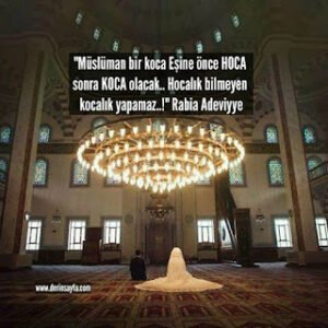 “Müslüman bir koca Eşine önce HOCA sonra KOCA olacak.. Hocalık bilmeyen kocalık yapamaz..!”