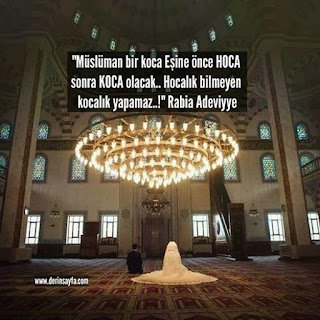 “Müslüman bir koca Eşine önce HOCA sonra KOCA olacak.. Hocalık bilmeyen kocalık yapamaz..!”