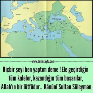 Hiçbir şeyi ben yaptım deme! Ele geçirdiğin tüm kaleler, kazandığın tüm başarılar, Allah’ın.. Kânûnî Sultan Süleyman