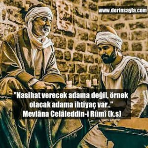 Nasihat verecek adama değil, örnek olacak adama ihtiyaç var..  Mevlâna Celâleddin