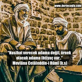 Nasihat verecek adama değil, örnek olacak adama ihtiyaç var..  Mevlâna Celâleddin-i Rûmî (k.s)