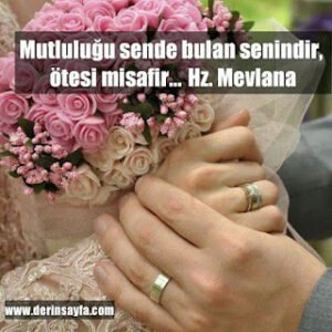 Mutluluğu sende bulan senindir, ötesi misafir…  Hz. Mevlana