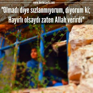 “Olmadı diye sızlanmıyorum, diyorum ki; Hayırlı olsaydı zaten Allah verirdi”