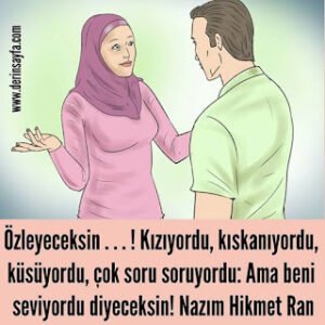 Özleyeceksin . . . ! Kızıyordu, kıskanıyordu, küsüyordu, çok soru soruyordu: Ama beni seviyordu diyeceksin! Nazım Hikmet Ran