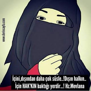 İçini, dışından daha çok süsle..! Dışın halkın.. İçin HAKKIN baktığı yerdir…!  Hz. Mevlana