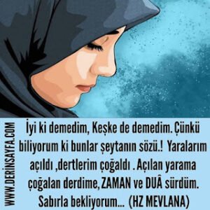 İyi ki demedim, Keşke de demedim . Çünkü biliyorum ki bunlar şeytanın sözü.!  Yaralarım açıldı.. Hz. Mevlana