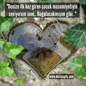 “Denize ilk kez giren çocuk masumiyetiyle seviyorum seni.. Boğulacakmışım gibi .”