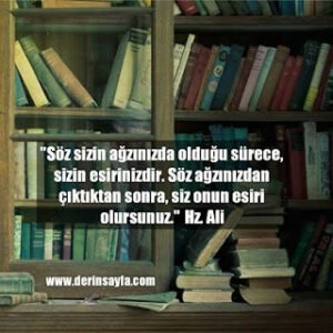 “Söz sizin ağzınızda olduğu sürece, sizin esirinizdir. Söz ağzınızdan çıktıktan sonra, siz onun esiri olursunuz.” – Hz. Ali