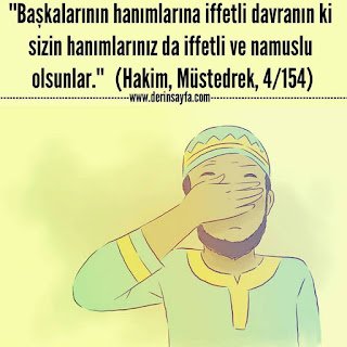 Başkalarının hanımlarına iffetli davranın ki sizin hanımlarınız da iffetli ve namuslu olsunlar. (Hakim, Müstedrek, 4/154)