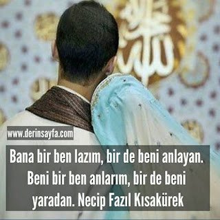 Bana bir ben lazım, bir de beni anlayan. Beni bir ben anlarım, bir de beni yaradan. Necip Fazıl Kısakürek