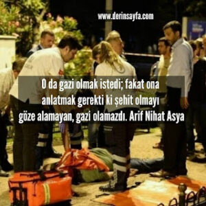 O da gazi olmak istedi; fakat ona anlatmak gerekti ki şehit olmayı göze alamayan, gazi olamazdı. Arif Nihat Asya